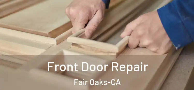 Front Door Repair Fair Oaks-CA