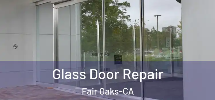 Glass Door Repair Fair Oaks-CA