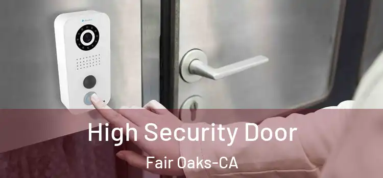 High Security Door Fair Oaks-CA